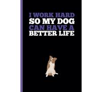 I WORK HARD SO MY DOG CAN HAVE A BETTER LIFE: A Funny Notebook Gift for Seniors Gag gifts for women, men, friends, journal & Notebook The best gift idea for seniors.