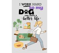 I Work Hard So My Dog Can Have a Better Life: Dog Lover Notebook: Lined Journal for Dog Owners | 120 Pages for Writing, Planning and Everyday Notes