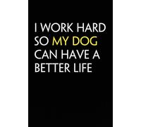 I Work Hard So My Dog Can Have a Better Life: Funny Notebook with Quote On The Cover for Coworkers, Boss, Employees, Office, New Jobs, Staff (100 lined pages)