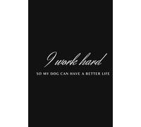 I Work Hard So My Dog Can Have a Better Life: Humorous Journal for Dog Lovers & Pet Owners