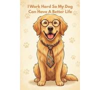 I Work Hard So My Dog Can Have A Better Life: Lined Notebook Journal for Dog Lovers and Owners