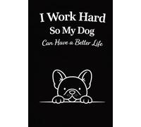 I Work Hard So My Dog Can Have a Better Life: Minimalist French Bulldog Notebook