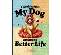 I Work Hard So My Dog Can Have A Better Life: Notebook