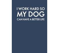 I Work Hard So My Dog Can Have a Better Life Notebook: Funny Lined Work Journal for Dog Lovers, Office Humor Gag Gift & Coworker White Elephant Idea | ... for Dog Parents Who Grind for Their Fur Baby
