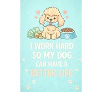 I work hard so my dog can have a good life: Lined Journal