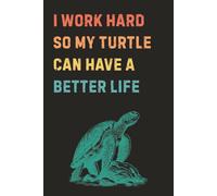 I Work Hard So My Turtle Can Have A Better Life: Funny Workplace Gag Gift For Pet Owners, Coworkers, Friends And Family | Blank Notebook | Clean Humor