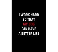 I Work Hard So That My Dog Can Have A Better Life: Secret Santa Gifts for Men, Women, Coworkers, Bosses under 10 | Dog Lover Present Funny Office Gag ... Journal with 100 Pages (Premium Cream Paper)