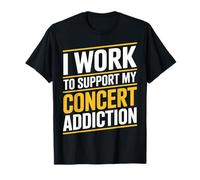 I Work To Support My Concert Addiction Music Fan |- Camiseta
