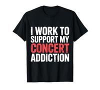 I Work To Support My Concert Addiction Music Fan ||- Camiseta