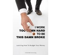 I Work Too Damn Hard to be This Damn Broke: Learning how to budget your money