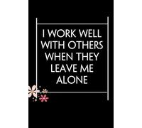 I work well with others when they leave me alone: Blank Lined Notebook with Quotes For Friends, Co-worker, Boss, colleagues, Birthday, Christmas ( 110 pages, 6x9 inches)