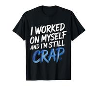 I Worked On Myself and I'm Still Crap - Camiseta