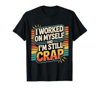I Worked On Myself and I'm Still Crap - Camiseta
