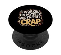 I Worked On Myself and I'm Still Crap - PopSockets PopGrip Adhesivo