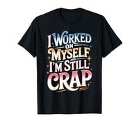 I Worked On Myself and I'm Still Crap Sarcasmo de autoayuda Camiseta