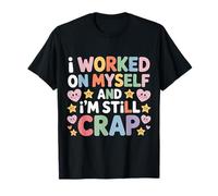 I Worked On Myself and I'm Still Crap Self-Help Sarcasm |- Camiseta