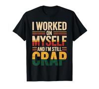 I Worked On Myself and I'm Still Crap Self-Help Sarcasm - Camiseta