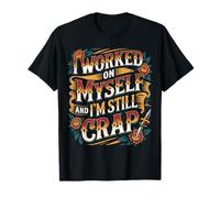 I Worked On Myself and I'm Still Crap Self-Help Sarcasm - Camiseta