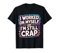 I Worked On Myself and I'm Still Crap Self-Help Sarcasm - Camiseta