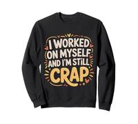 I Worked On Myself and I'm Still Crap - Sudadera