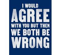 I Would Agree With You But Then We Would Both Be Wrong: sarcastic funny work notebooks for coworkers | 8.5" X 11" size simple journal in 120 pages | For Team Appreciation Gift