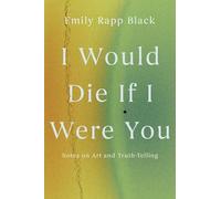 I Would Die If I Were You: Notes on Art and Truth-Telling