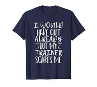 I Would Have Quit Already but My Trainer Scares Me Camiseta