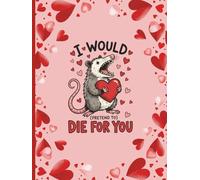 I Would (Pretend to) Die for You - Funny Valentine’s Day Journal with Opossum Illustration | Cute Sarcastic Love Notebook for Notes, Letters, and Daily Writing (6 x 8, Lined, 150 Pages)