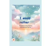 I would rather ........: A 5 minute Daily Positive Affirmations Journal : 31 Day Guided Journal With Powerful Affirmations, Mood Tracker, and ... Wellness - for Kids, Teens and Adults