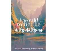 I would rather be dilly-dallying; Journal for Daily dilly-dallying: A College Ruled Notebook for Adventurers And Fairytale Lovers