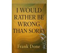 I WOULD RATHER BE WRONG THAN SORRY