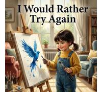 I Would Rather Try Again: A Heartfelt Story About Bravery, Mistakes, and Trying Again