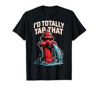 I Would Totally Tap That Funny Fire Hydrant Water Joke Camiseta