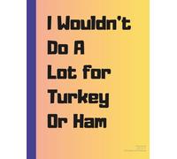 I Wouldn’t Do A Lot for Turkey or Ham | Funny Thanksgiving Notebook | Deviled Eggs and Holiday Dinner Journal, 8.5x11 in, 100 Pages