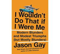 I Wouldn't Do That If I Were Me: Modern Blunders and Modest Triumphs (but Mostly Blunders)