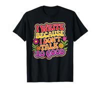 I Write Because I Don't Talk So Good Escritor Autor - Camiseta