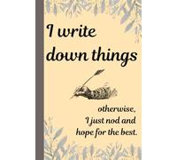 I write down things ; otherwise, I just nod and hope for the best: Funny Gift Notebook Journal, Gift For Co-workers, Friends and Family, 120 Pages