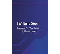 I Write It Down Because Im Too Grown For Phone Notes : Funny and Versatile 6x9 Notebook 120 Lined Pages: A simple and practical notebook for ... use, work, school, or as a thoughtful gift