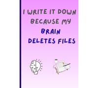 I Write It Down Because My Brain Deletes Files