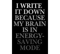 I Write It Down Because My Brain Is In Energy-Saving Mode: Funny Notebook, Gift for Students, Friends, Coworkers and Family, Original, Unique Gift, 120 pages, Lined Notebook
