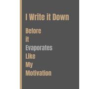 I Write it Down Before it Evaporates Like My Motivation: Funny Notebook, Gift For Boss, Co-workers, Friends and Family, Lined Journal, 120 Pages, 6x9.