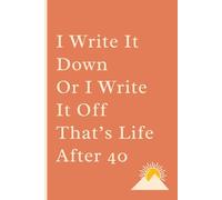 I write it down, or I write it off - that’s life after 40: Funny Gift Notebook Journal, Gift For Seniors |Gag gifts for women, men, friends ,Family, ... 180 Pages| The best gift idea| senior gifts
