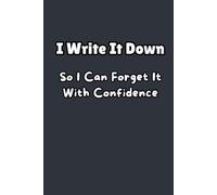 I Write It Down So I Can Forget It With Confidence: Funny Gift Journal | Great Gift For Coworkers, Family, Friends, Students & Seniors | 120 Lined Pages | 6x9 Inches