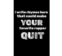 I Write Rhymes That Could Make Your Favorite Rapper Quit - Lyrics Journal for MCs, Rappers & Songwriters: A Rap Lyric Notebook for Songwriters, MCs, and Hip-Hop Creators