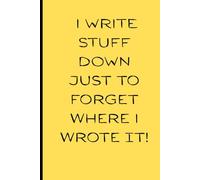 I write stuff down : just to forget where I wrote it.: Funny Gift Journal for Friends and Family