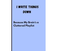 I write things down:Because my Brain's a cluttered playlist: funny gift notebook journal for friends and family