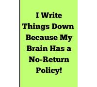 I write things down; my brain has a no-return policy!: Funny Gift Notebook Journal for Friends and Family (6x9 120 Pages)