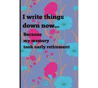 I write things down now... because my memory took early retirement: Funny Gift Journal for Loved Ones