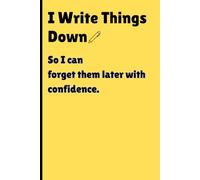 I write things down so I can forget them later with confidence.: Funny Gift Notebook Journal for Friends and Family