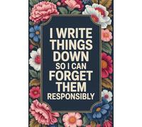 I Write Things Down So I Can Forget Them Responsibly: A Funny Journal for Notes, Lists, and Overthinking